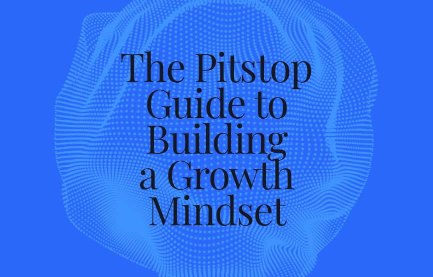 The Pitstop Guide to Building a Growth Mindset